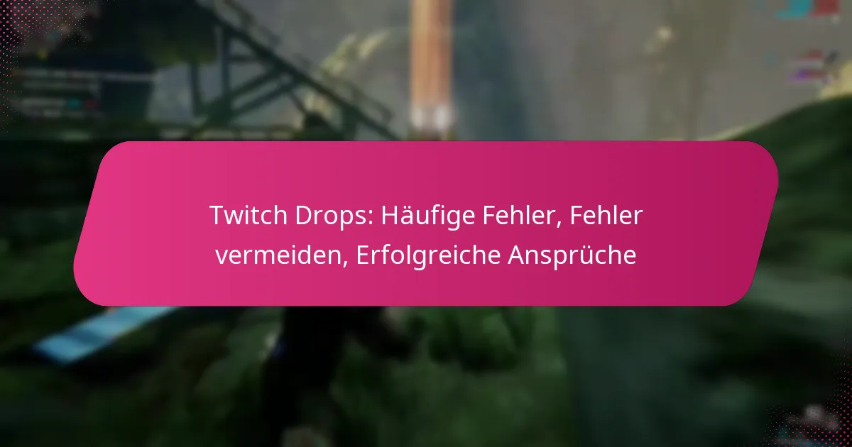 Twitch Drops: Häufige Fehler, Fehler vermeiden, Erfolgreiche Ansprüche