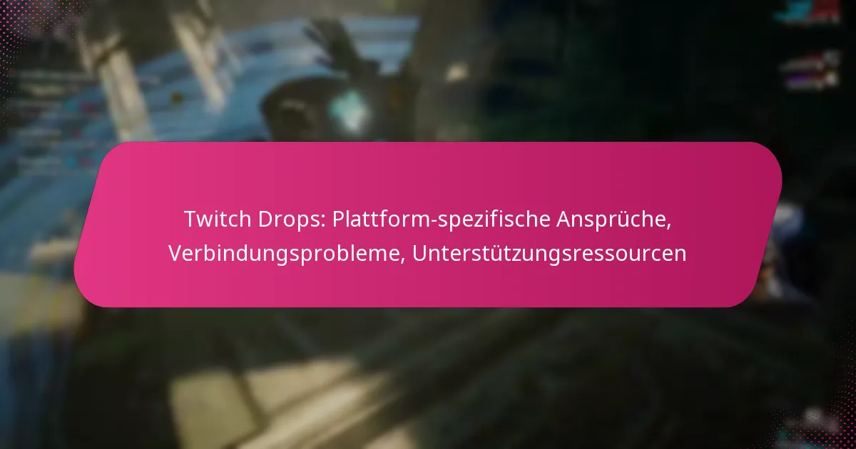 Twitch Drops: Plattform-spezifische Ansprüche, Verbindungsprobleme, Unterstützungsressourcen
