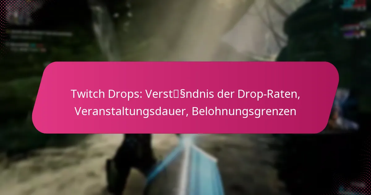 Twitch Drops: Verständnis der Drop-Raten, Veranstaltungsdauer, Belohnungsgrenzen