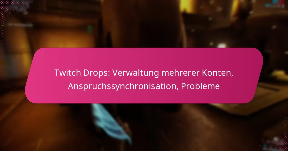 Twitch Drops: Verwaltung mehrerer Konten, Anspruchssynchronisation, Probleme