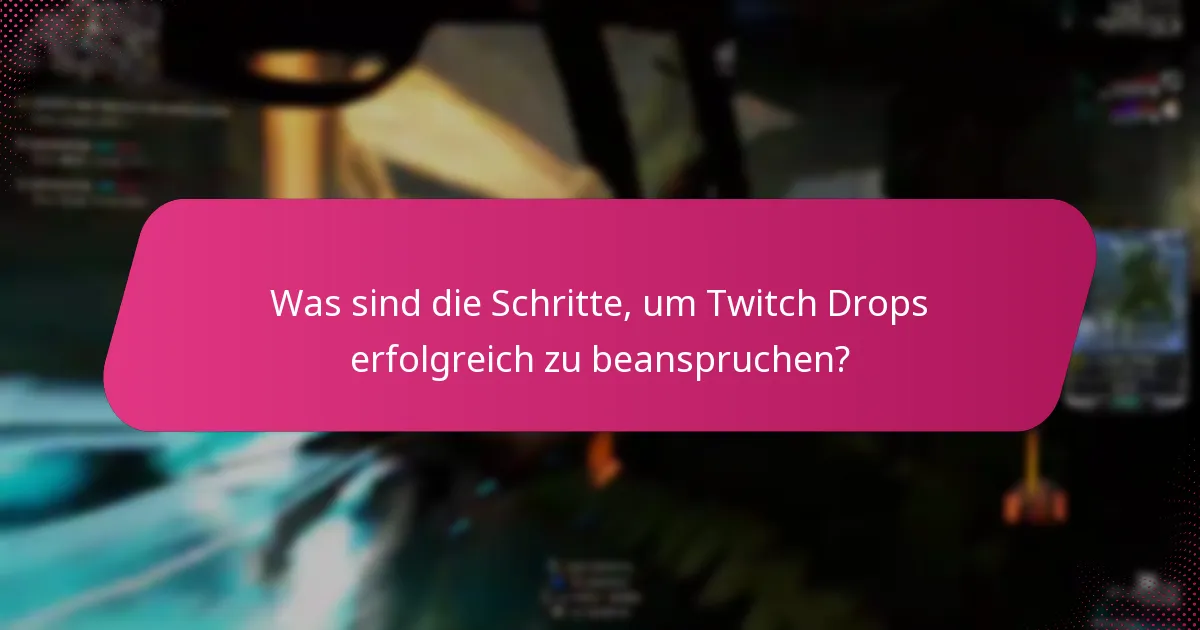 Was sind die Schritte, um Twitch Drops erfolgreich zu beanspruchen?