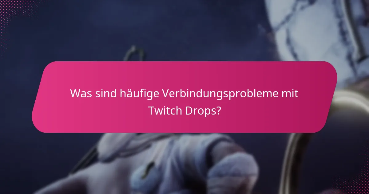 Was sind häufige Verbindungsprobleme mit Twitch Drops?