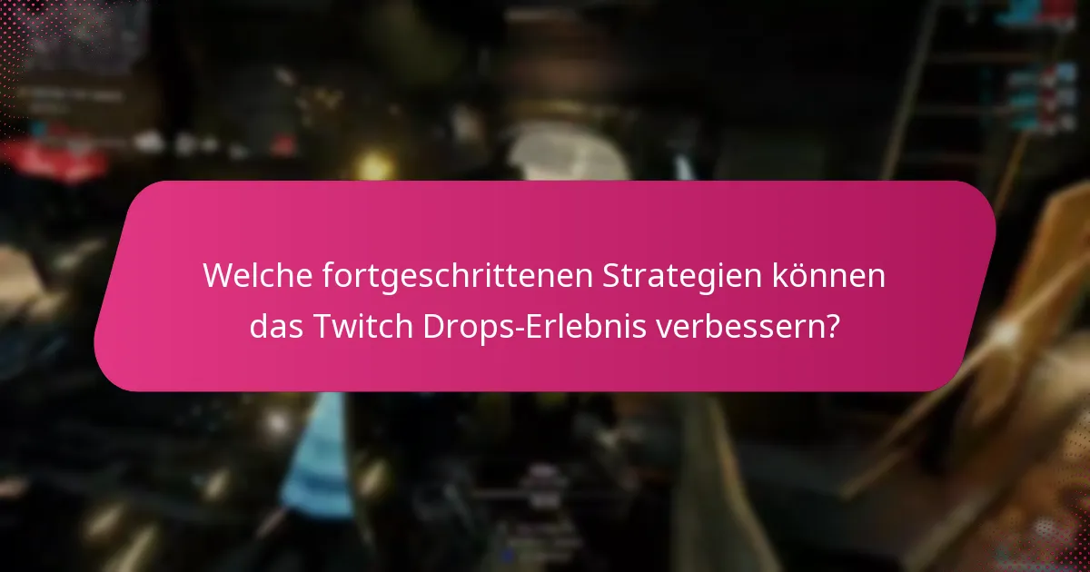 Welche fortgeschrittenen Strategien können das Twitch Drops-Erlebnis verbessern?