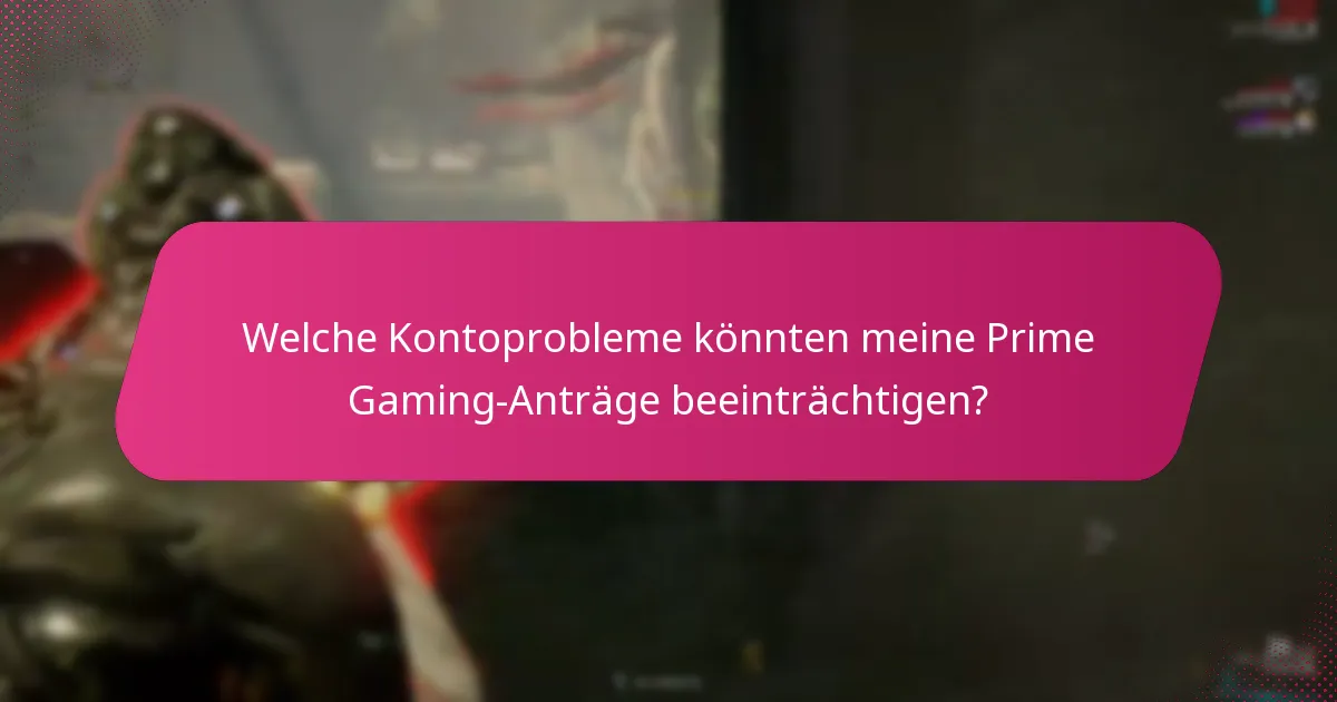Welche Kontoprobleme könnten meine Prime Gaming-Anträge beeinträchtigen?