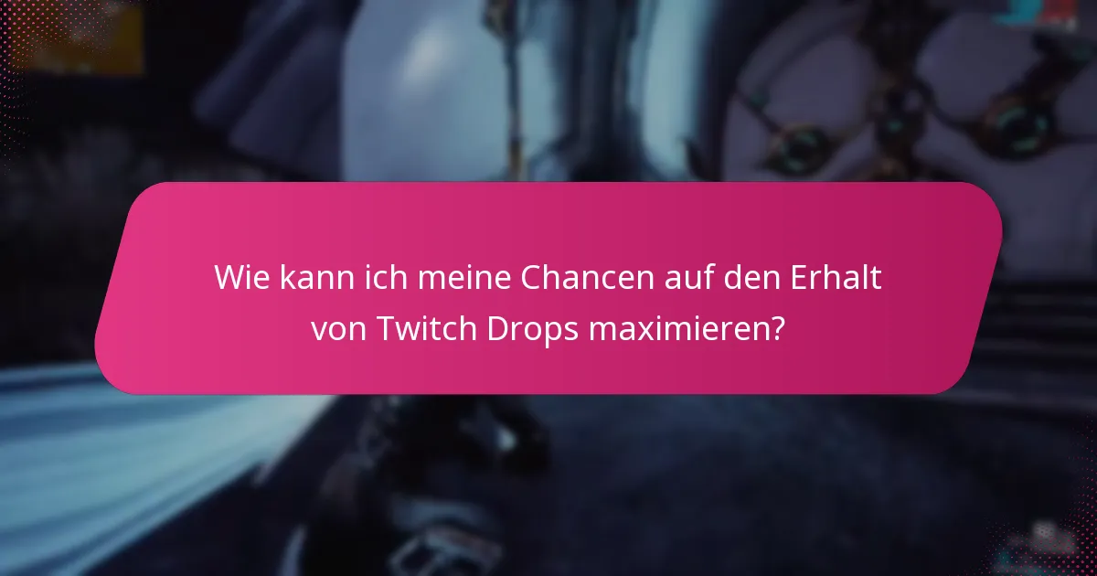 Wie kann ich meine Chancen auf den Erhalt von Twitch Drops maximieren?