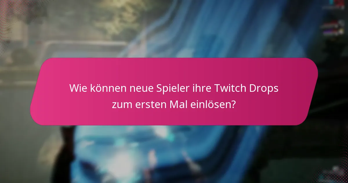Was sind die häufigsten Fallstricke im Einlösungsprozess von Twitch Drops?