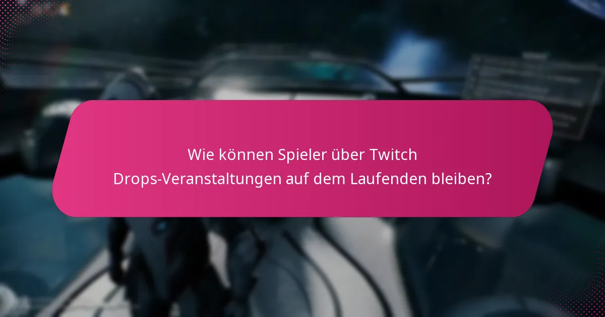 Wie können Spieler über Twitch Drops-Veranstaltungen auf dem Laufenden bleiben?